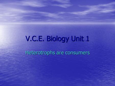 V.C.E. Biology Unit 1 Heterotrophs are consumers.