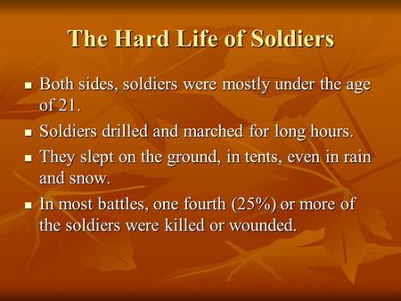 The Hard Life of Soldiers Both sides, soldiers were mostly under the age of 21. Both sides, soldiers were mostly under the age of 21. Soldiers drilled.