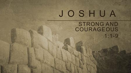 Strong and courageous 1:1-9