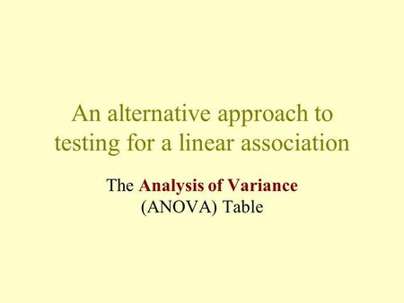 An alternative approach to testing for a linear association The Analysis of Variance (ANOVA) Table.