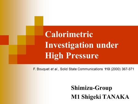 Calorimetric Investigation under High Pressure Shimizu-Group M1 Shigeki TANAKA F. Bouquet et al., Solid State Communications 113 (2000) 367-371.
