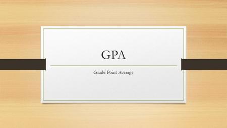 GPA Grade Point Average.