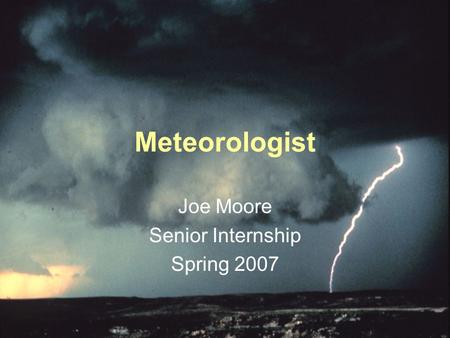 Meteorologist Joe Moore Senior Internship Spring 2007.