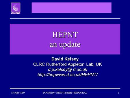 15-Apr-1999D.P.Kelsey - HEPNT update - HEPiX/RAL1 HEPNT an update David Kelsey CLRC Rutherford Appleton Lab, UK rl.ac.uk