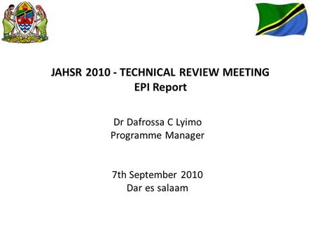 JAHSR 2010 - TECHNICAL REVIEW MEETING EPI Report Dr Dafrossa C Lyimo Programme Manager 7th September 2010 Dar es salaam.