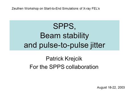 SPPS, Beam stability and pulse-to-pulse jitter Patrick Krejcik For the SPPS collaboration Zeuthen Workshop on Start-to-End Simulations of X-ray FEL’s August.