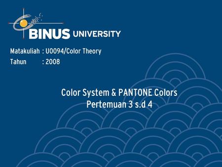 Color System & PANTONE Colors Pertemuan 3 s.d 4 Matakuliah: U0094/Color Theory Tahun: 2008.
