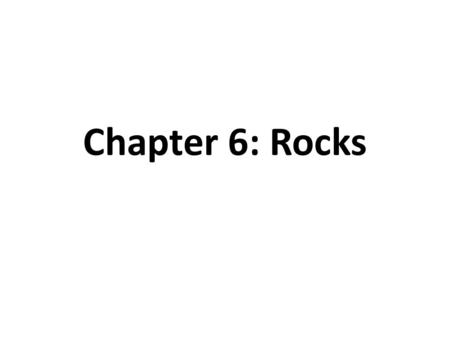 Chapter 6: Rocks.