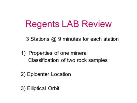 Regents LAB Review 3 9 minutes for each station 1) Properties of one mineral Classification of two rock samples 2) Epicenter Location 3) Elliptical.