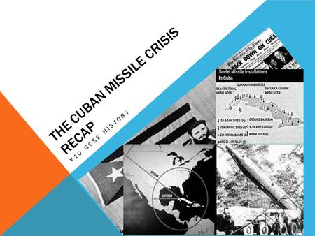 THE CUBAN MISSILE CRISIS RECAP Y10 GCSE HISTORY. NEXT WEEK… As Mr Ponte is back next week, he will be doing your tracker assessment on the Cuban Missile.