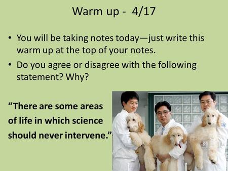 Warm up - 4/17 You will be taking notes today—just write this warm up at the top of your notes. Do you agree or disagree with the following statement?