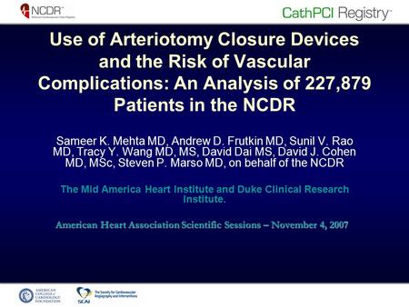 Use of Arteriotomy Closure Devices and the Risk of Vascular Complications: An Analysis of 227,879 Patients in the NCDR Sameer K. Mehta MD, Andrew D. Frutkin.
