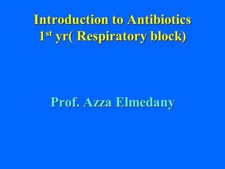 Introduction to Antibiotics 1 st yr( Respiratory block) Prof. Azza Elmedany.