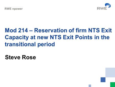 Mod 214 – Reservation of firm NTS Exit Capacity at new NTS Exit Points in the transitional period Steve Rose.