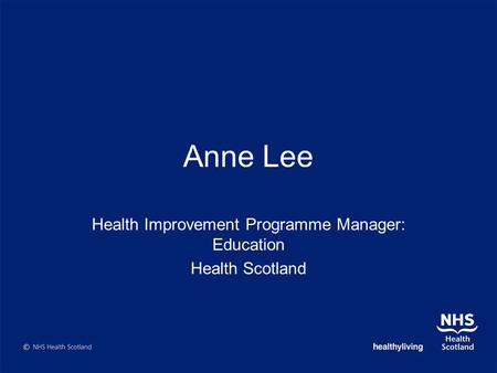 Anne Lee Health Improvement Programme Manager: Education Health Scotland.
