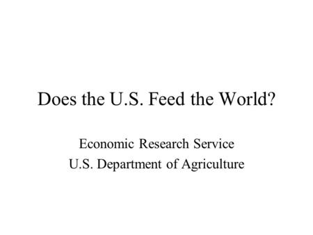 Does the U.S. Feed the World? Economic Research Service U.S. Department of Agriculture.