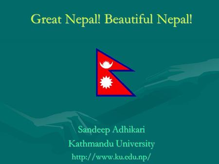 Great Nepal! Beautiful Nepal! Sandeep Adhikari Kathmandu University