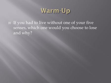  If you had to live without one of your five senses, which one would you choose to lose and why?