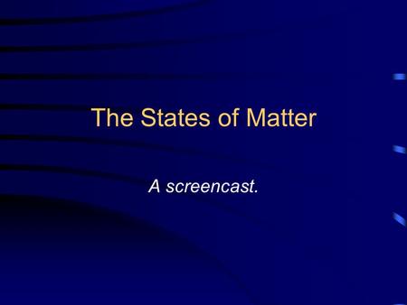 The States of Matter A screencast.. Preview questions What are the three states of matter? Write down an example of matter changing from one state to.