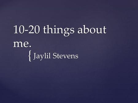 { 10-20 things about me. Jaylil Stevens. My birthday is April 4th My Birthday is also included as the death of Dr. Martin Luther King Jr.
