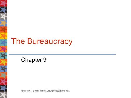 For use with Keeping the Republic. Copyright © 2006 by CQ Press. The Bureaucracy Chapter 9.