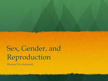 Sex, Gender, and Reproduction Human Development. Opening Questions Where and with whom have you talked about sex, gender and reproduction? Where and with.