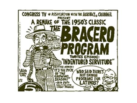 Original Bracero Agreement –Mexico and U.S. –August 1943 –The Bracero program was an agreement between the U.S. and Mexican governments that permitted.