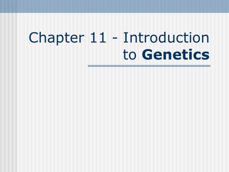 Chapter 11 - Introduction to Genetics