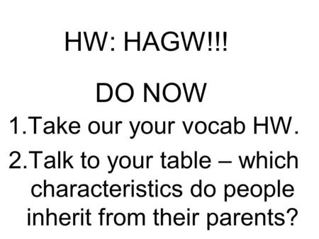 HW: HAGW!!! DO NOW Take our your vocab HW.