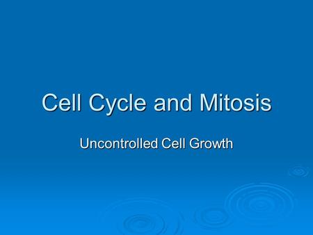 Cell Cycle and Mitosis Uncontrolled Cell Growth.  Benign Does not spread Does not spread Easily removed Easily removed  Malignant cancer Spreads to.