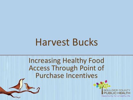Harvest Bucks Increasing Healthy Food Access Through Point of Purchase Incentives.