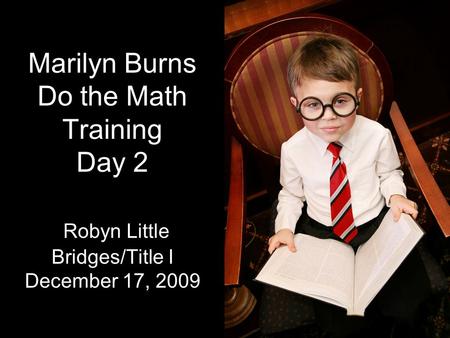 Marilyn Burns Do the Math Training Day 2 Robyn Little Bridges/Title I December 17, 2009.