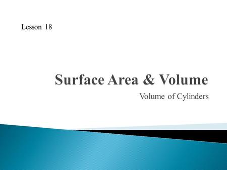 Lesson 18 Surface Area & Volume Volume of Cylinders.