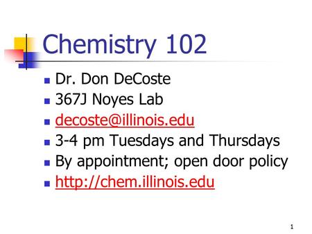 Chemistry 102 Dr. Don DeCoste 367J Noyes Lab 3-4 pm Tuesdays and Thursdays By appointment; open door policy