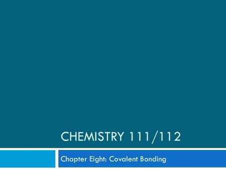 CHEMISTRY 111/112 Chapter Eight: Covalent Bonding.