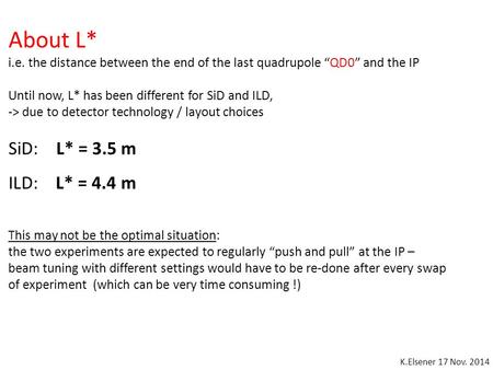 About L* i.e. the distance between the end of the last quadrupole “QD0” and the IP Until now, L* has been different for SiD and ILD, -> due to detector.