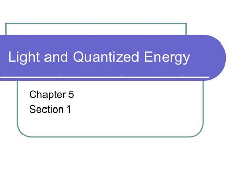 Light and Quantized Energy Chapter 5 Section 1. Wave Nature of Light Electromagnetic radiation is a form of energy that exhibits wavelike behavior as.