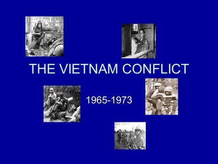 THE VIETNAM CONFLICT 1965-1973. Background History Always a colony –Chinese, 900 years! Many ethnic Chinese in Vietnam –French, 1800s Plantation owners.
