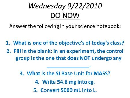 Wednesday 9/22/2010 DO NOW Answer the following in your science notebook: 1.What is one of the objective’s of today’s class? 2.Fill in the blank: In an.
