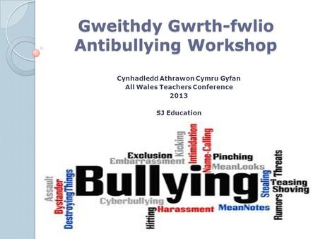 Gweithdy Gwrth-fwlio Antibullying Workshop Cynhadledd Athrawon Cymru Gyfan All Wales Teachers Conference 2013 SJ Education.
