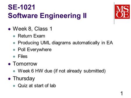 SE-1021 Software Engineering II Week 8, Class 1 Return Exam Producing UML diagrams automatically in EA Poll Everywhere Files Tomorrow Week 6 HW due (if.