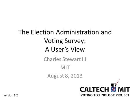 The Election Administration and Voting Survey: A User’s View Charles Stewart III MIT August 8, 2013 version 1.2.
