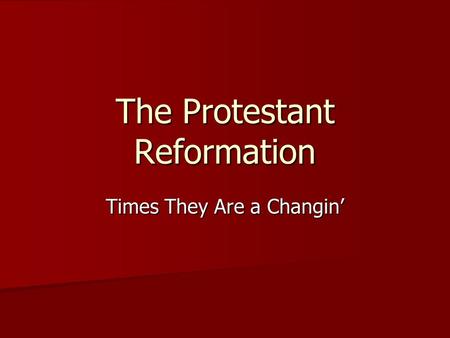 The Protestant Reformation Times They Are a Changin’