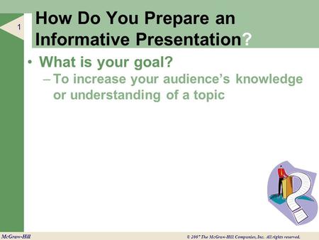 C H A P T E R ◄ 1 McGraw-Hill © 2007 The McGraw-Hill Companies, Inc. All rights reserved. How Do You Prepare an Informative Presentation? What is your.