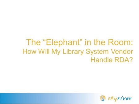 The “Elephant” in the Room: How Will My Library System Vendor Handle RDA?