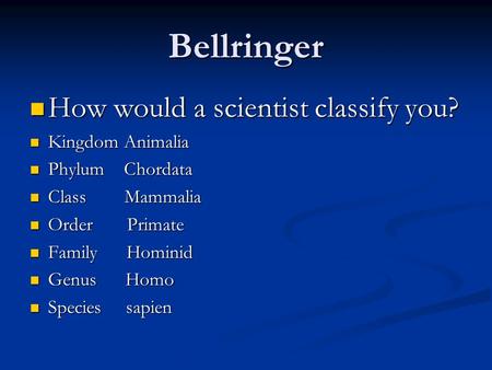 Bellringer How would a scientist classify you? How would a scientist classify you? Kingdom Animalia Kingdom Animalia Phylum Chordata Phylum Chordata Class.