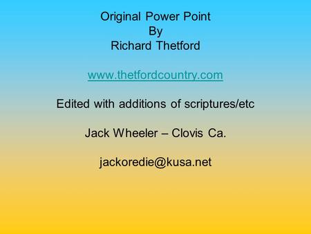 Original Power Point By Richard Thetford  Edited with additions of scriptures/etc Jack Wheeler – Clovis Ca.
