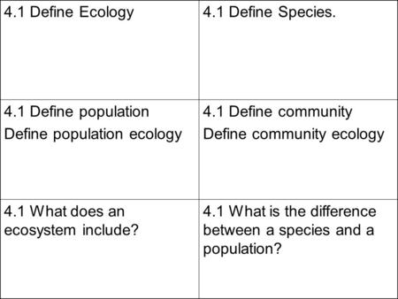 4.1 Define Ecology 4.1 Define Species. 4.1 Define population