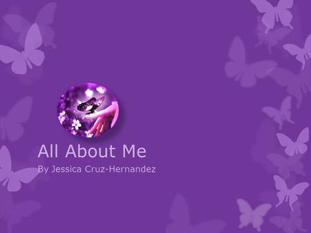 All About Me By Jessica Cruz-Hernandez. What I like to do  What I mostly like is to draw  I like being on my laptop  I like playing with my cousins.