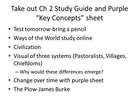 Take out Ch 2 Study Guide and Purple “Key Concepts” sheet Test tomorrow-bring a pencil Ways of the World study online Civilization Visual of three systems.